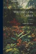 Writings On Carex; Volume 2 di Liberty Hyde Bailey edito da LEGARE STREET PR