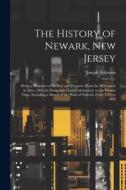 The History of Newark, New Jersey: Being a Narrative of its Rise and Progress, From the Settlement in May, 1666, by Emigrants From Connecticut, to the di Atkinson Joseph edito da LEGARE STREET PR