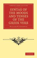 Syntax of the Moods and Tenses of the Greek Verb di William W. Goodwin edito da Cambridge University Press