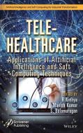 Tele-Healthcare: Applications of Artificial Intelligence and Soft Computing Techniques di Nidhya edito da WILEY