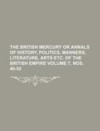 The British Mercury or Annals of History, Politics, Manners, Literature, Arts Etc. of the British Empire Volume 7, Nos. 40-52 di Books Group edito da Rarebooksclub.com