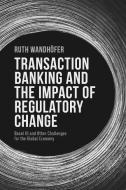 Transaction Banking and the Impact of Regulatory Change di Ruth Wandhofer edito da Palgrave Macmillan