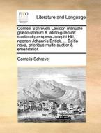 Cornelii Schrevelii Lexicon Manuale Graeco-latinum & Latino-graecum di Cornelis Schrevel edito da Gale Ecco, Print Editions