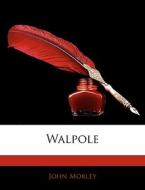 Walpole di John Morley edito da Bibliolife, Llc