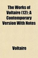 The Works Of Voltaire (volume 12); A Philosophical Dictionary. A Contemporary Version With Notes di Voltaire edito da General Books Llc