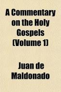 A Commentary On The Holy Gospels Volume di Juan De Maldonado edito da General Books