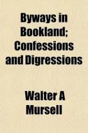 Byways In Bookland; Confessions And Digr di Walter A. Mursell edito da General Books