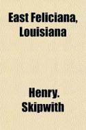 East Feliciana, Louisiana di Henry. Skipwith edito da General Books