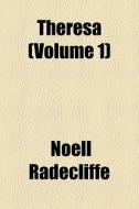 Theresa Volume 1 di Noell Radecliffe edito da General Books