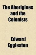 The Aborigines And The Colonists di Edward Eggleston edito da General Books