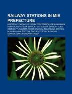 Railway stations in Mie Prefecture di Books Llc edito da Books LLC, Reference Series