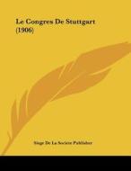 Le Congres de Stuttgart (1906) di De La Soc Siege De La Societe Publisher, Siege De La Societe Publisher edito da Kessinger Publishing