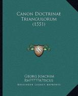 Canon Doctrinae Triangulorum (1551) di Georg Joachim Rha Ae'a a. Ticus edito da Kessinger Publishing