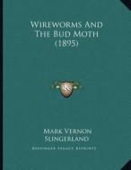 Wireworms and the Bud Moth (1895) di Mark Vernon Slingerland edito da Kessinger Publishing