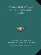 Commemorazione Di Luigi Sampolo (1907) di Salvatore Riccobono, Gaetano Scandurra Sampolo edito da Kessinger Publishing