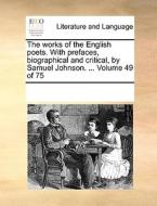 The Works Of The English Poets. With Prefaces, Biographical And Critical, By Samuel Johnson. ... Volume 49 Of 75 di Multiple Contributors edito da Gale Ecco, Print Editions