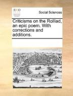Criticisms On The Rolliad, An Epic Poem. With Corrections And Additions di Multiple Contributors edito da Gale Ecco, Print Editions