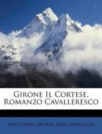 Girone Il Cortese, Romanzo Cavalleresco di Rusticiano Da Pisa, Tassi Francesco edito da Nabu Press