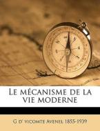 Le M Canisme De La Vie Moderne di G. D' Vicomte Avenel edito da Nabu Press