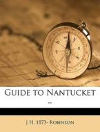 Guide To Nantucket .. di J. H. 1873- Robinson edito da Nabu Press