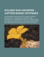 Golden Sun Universe - Jupiter-Based Offenses: Jupiter-Based Unleash Effects, Bandit's Sword, Blessed Ankh, Cloud Brand, Corsair's Edge, Dracomace, Elv di Source Wikia edito da Books LLC, Wiki Series