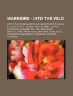 Warriors - Into The Wild: Into The Wild Characters, Allegiances Into The Wild, Cliffnotes Into The Wild, Ashfur, Ashkit, Barley, Blackfoot, Bluestar, di Source Wikia edito da Books Llc, Wiki Series