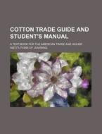 Cotton Trade Guide and Student's Manual; A Text-Book for the American Trade and Higher Institutions of Learning di Books Group edito da Rarebooksclub.com
