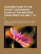 Contributions to the Extinct Vertebrate Fauna of the Western Territories Volume 1, PT. 1 di Joseph Leidy edito da Rarebooksclub.com