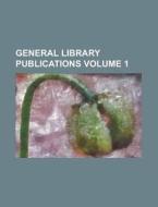General Library Publications Volume 1 di Anonymous edito da Rarebooksclub.com