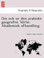 Om och ur den arabiske geografen 'Idri^si^. Akademisk afhandling. di Robert Albin Brandel edito da British Library, Historical Print Editions