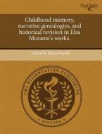 Childhood Memory, Narrative Genealogies, and Historical Revision in Elsa Morante's Works. di Gabrielle Elissa Popoff edito da Proquest, Umi Dissertation Publishing