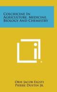 Colchicine in Agriculture, Medicine, Biology and Chemistry di Orie Jacob Eigsti, Pierre Dustin Jr edito da Literary Licensing, LLC