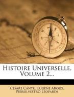 Histoire Universelle, Volume 2... di Cesare Cantu, Eugene Aroux, Piersilvestro Leopardi edito da Nabu Press