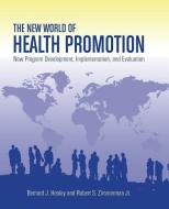 The New World of Health Promotion: New Program Development, Implementation, and Evaluation di Bernard J. Healey, Robert S. Zimmerman Jr, Healey edito da JONES & BARTLETT PUB INC