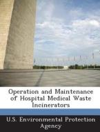 Operation And Maintenance Of Hospital Medical Waste Incinerators edito da Bibliogov