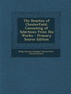 Beauties of Chesterfield: Consisting of Selections from His Works di Philip Dormer Stanhope Chesterfield, Alfred Howard edito da Nabu Press