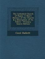 Cathedral Church of Ripon: A Short History of the Church & a Description of Its Fabric di Cecil Hallett edito da Nabu Press