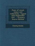 Peace of Mind: Essays and Reflections, August 1914-September 1917 di Anonymous edito da Nabu Press