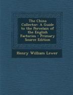 The China Collector: A Guide to the Porcelain of the English Factories di Henry William Lewer edito da Nabu Press