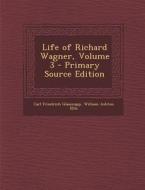 Life of Richard Wagner, Volume 3 di Carl Friedrich Glasenapp, William Ashton Ellis edito da Nabu Press