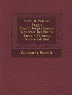 Sotto Il Velame: Saggio D'Un'interpretazione Generale del Poema Sacro - Primary Source Edition di Giovanni Pascoli edito da Nabu Press