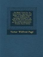 The Model T Ford Car, Its Construction, Operation and Repair: A Complete Practical Treatise Explaining the Operating Principles of All Parts of the Fo di Victor Wilfred Page edito da Nabu Press