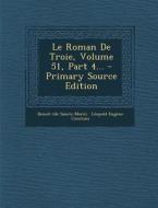 Le Roman de Troie, Volume 51, Part 4... - Primary Source Edition di Benoit (De Sainte-More) edito da Nabu Press