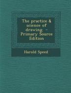The Practice & Science of Drawing di Harold Speed edito da Nabu Press