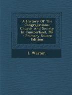 A History of the Congregational Church and Society in Cumberland, Me di I. Weston edito da Nabu Press
