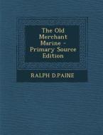 The Old Merchant Marine - Primary Source Edition di Ralph D. Paine edito da Nabu Press