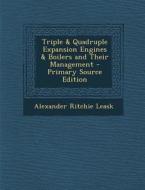 Triple & Quadruple Expansion Engines & Boilers and Their Management - Primary Source Edition di Alexander Ritchie Leask edito da Nabu Press