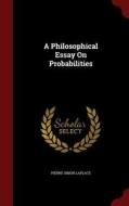 A Philosophical Essay On Probabilities di Marquis de Pierre Simon Laplace edito da Andesite Press