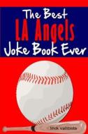 The Best LA Angels Joke Book Ever di Mick Vambista edito da Lulu.com