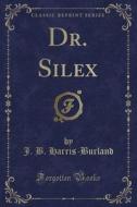 Dr. Silex (classic Reprint) di J B Harris-Burland edito da Forgotten Books